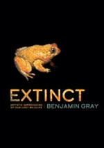 Extinct : artistic impressions of our lost wildlife / Benjamin Gray.