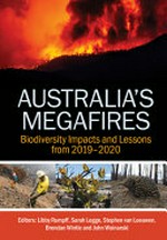 Australia's megafires : biodiversity impacts and lessons from 2019-2020 / editors, Libby Rumpff ; Sarah M. Legge ; Stephen van Leeuwen ; Brendan A. Wintle and John C. Z. Woinarski.
