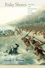 Risky shores : savagery and colonialism in the Western Pacific / George K. Behlmer.