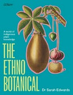 The ethnobotanical : a world tour of indigenous plant knowledge / Sarah E Edwards.