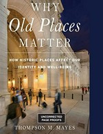 Why old places matter : how historic places affect our identity and our well-being / Thompson M. Mayes.