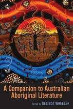 A companion to Australian Aboriginal literature / edited by Belinda Wheeler.