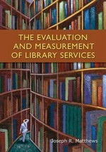 The evaluation and measurement of library services / Joseph R. Matthews.