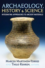 Archaeology, history, and science : integrating approaches to ancient materials / edited by Marcos MartinoÌn-Torres and Thilo Rehren.