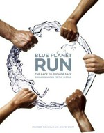 Blue Planet Run : the race to provide safe drinking water to the world / foreword by Robert Redford ; introduction by Fred Pearce ; essays by Diane Ackerman ... [et al.] ; created by Rick Smolan & Jennifer Erwitt.