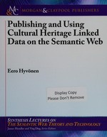 Publishing and using cultural heritage linked data on the semantic Web / Eero Hyvonen.