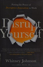 Disrupt yourself : putting the power of disruptive innovation to work / Whitney Johnson.
