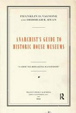 Anarchist's guide to historic house museums / Franklin D. Vagnone and Deborah E. Ryan ; with assistance from Olivia B. Cothren.