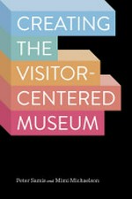 Creating the visitor-centered museum / Peter Samis and Mimi Michaelson.