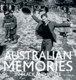 Australian memories in black and white / edited by Kay Batstone ; with a foreword by Sir William Deane.