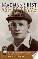 Bradman's best ashes teams : Sir Donald Bradman's selection of the best ashes teams in cricket history / Roland Perry.