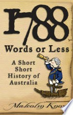 1788 words or less : a short short history of Australia / Mr V. Slack as dictated to Malcolm Knox.