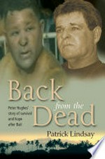 Back from the dead : Peter Hughes' story of hope and survival after Bali / Patrick Lindsay.