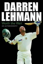 Worth the wait : an autobiography / Darren Lehmann.
