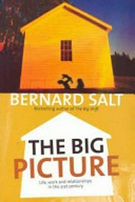 The big picture : life, work and relationships in the 21st century / Bernard Salt.