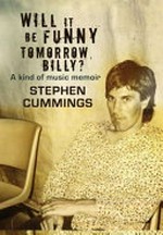 Will it be funny tomorrow, Billy? / Stephen Cummings.