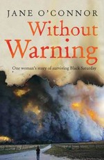 Without warning : one woman's story of surviving Black Saturday / Jane O'Connor.