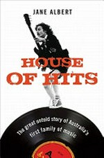 House of hits : the great untold story of Australia's : first family of music / Jane Albert.
