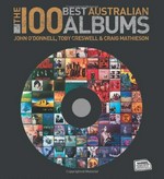 The 100 best Australian albums / John O'Donnell, Toby Creswell & Craig Mathieson.