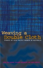 Weaving a double cloth : stories of Asia-Pacific women in Australia / Myra Jean Bourke, Susanne Holzknecht and Annie Bartlett.