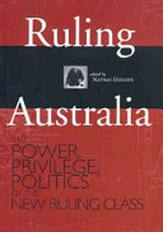 Ruling Australia : the power, privilege & politics of the new ruling class / edited by Nathan Hollier.