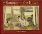 Summer in the hills : the nineteenth-century mountain resort in Australia / Andrea Inglis.