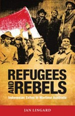 Refugees and rebels : Indonesian exiles in wartime Australia / Jan Lingard.