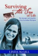 Surviving the sea of life : the triumphs and tragedies of an Australian Olympian / Linda McGill.