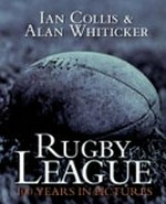 Rugby league : 100 years in pictures / Ian Collis, Alan Whiticker.