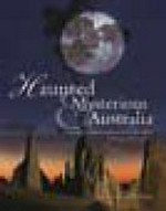 Haunted & mysterious Australia : bunyips, yowies, phantoms and other strange phenomena / Tim the Yowie Man.