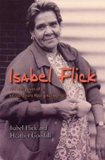 Isabel Flick : the many lives of an extraordinary Aboriginal woman / Isabel Flick and Heather Goodall.