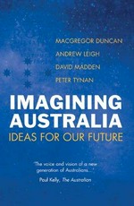 Imagining Australia : ideas for our future / Macgregor Duncan ... [et al.]
