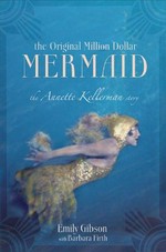 The original million dollar mermaid : the Annette Kellerman story / Emily Gibson with Barbara Firth.