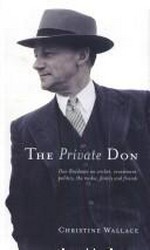 The private Don : Don Bradman on cricket, investment, the media, family and friends / Christine Wallace.