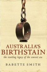 Australia's birthstain : the startling legacy of the convict era / Babette Smith.