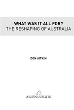 What was it all for? : the reshaping of Australia / Don Aitkin.