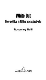 White out: how politics is killing black Australia / Rosemary Neill.