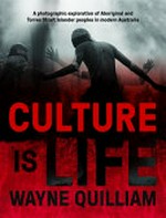 Culture is life : a photographic exploration of Aboriginal and Torres Strait Islander peoples in modern Australia / Wayne Quilliam ; [foreword by Rhoda Roberts].