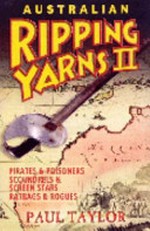 Australian ripping yarns ll : pirates & poisoners, scoundrels & screen stars, ratbags & rogues / Paul Taylor.