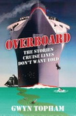 Overboard : the stories cruise lines don't want told / Gwyn Topham.