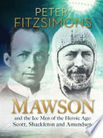 Mawson : and the ice men of the heroic age: Scott, Shackleton and Amundsen / Peter FitzSimons.