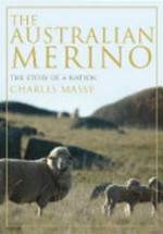 The Australian merino : the story of a nation / Charles Massy.