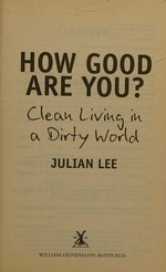 How good are you? : clean living in a dirty world / Julian Lee.