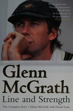 Glenn McGrath : line and strength : the complete story / Glenn McGrath with Daniel Lane.