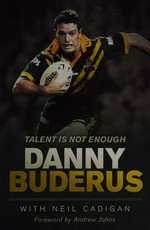 Danny Buderus : talent is not enough / Danny Buderus and Neil Cadigan.