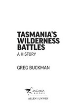 Tasmania's wilderness battles : a history / Greg Buckman.