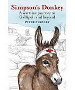 Simpson's donkey : a wartime journey to Gallipoli and beyond / Peter Stanley. Illustrated by Michelle Dawson.