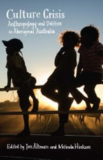 Culture crisis : anthropology and politics in Aboriginal Australia / edited by Jon Altman and Melinda Hinkson.