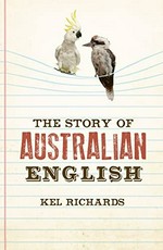The story of Australian English / Kel Richards.
