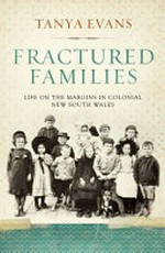 Fractured families : life on the margins in colonial New South Wales / Tanya Evans.